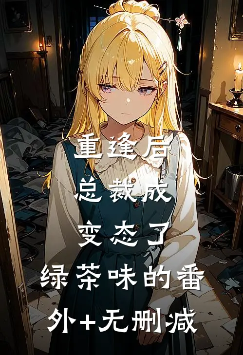 重逢后，总裁成变态了，绿茶味的番外+无删减