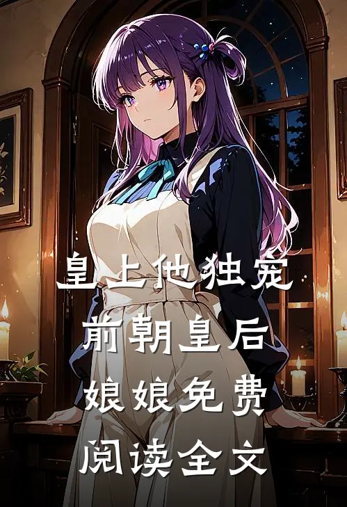 皇上他独宠前朝皇后娘娘免费阅读全文