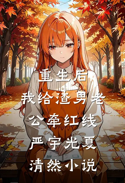 重生后，我给渣男老公牵红线严宇光夏清然小说