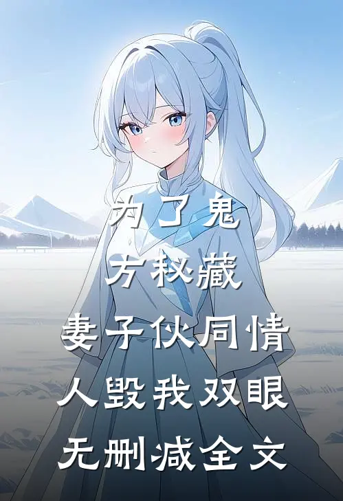 为了鬼方秘藏，妻子伙同情人毁我双眼无删减全文