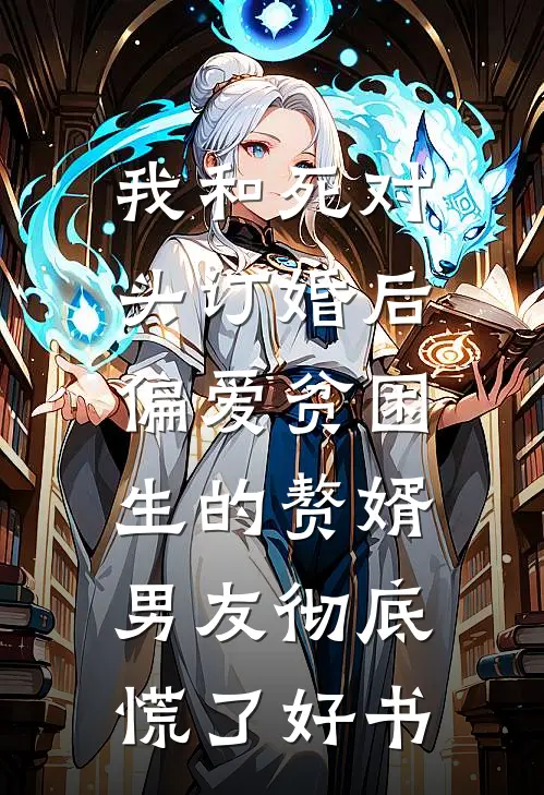 我和死对头订婚后，偏爱贫困生的赘婿男友彻底慌了好书
