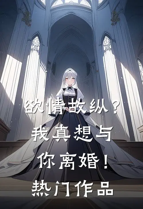 欲情故纵？我真想与你离婚！热门作品