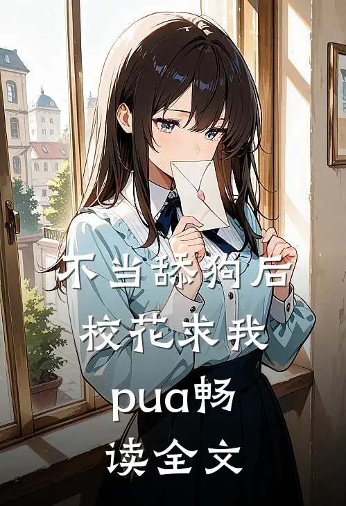 不当舔狗后，校花求我pua畅读全文