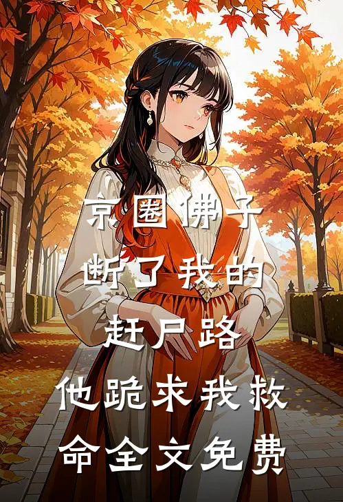 京圈佛子断了我的赶尸路，他跪求我救命全文免费