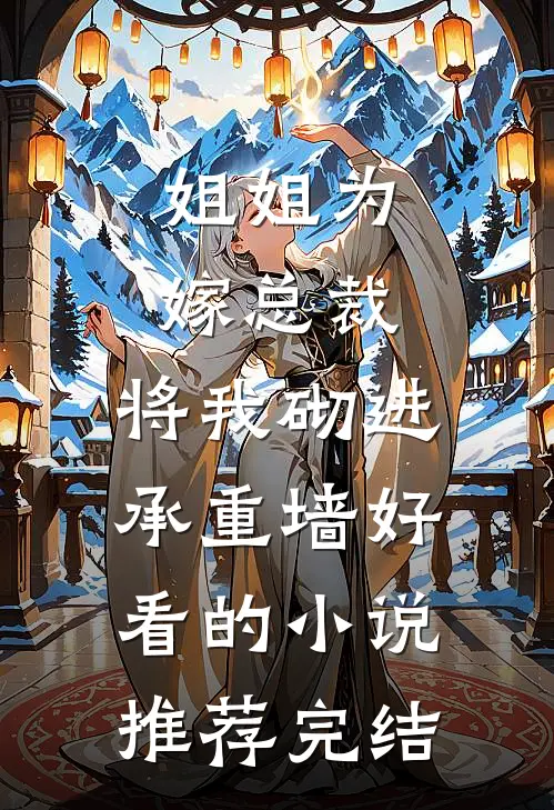 姐姐为嫁总裁，将我砌进承重墙好看的小说推荐完结