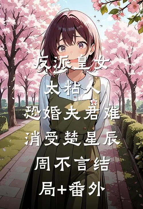 反派皇女太粘人，恐婚夫君难消受楚星辰周不言结局+番外