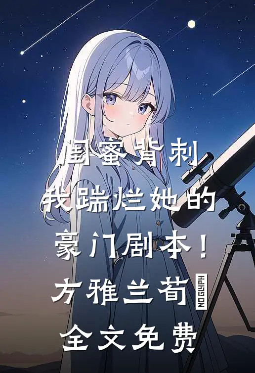 闺蜜背刺，我踹烂她的豪门剧本！方雅兰荀媱全文免费