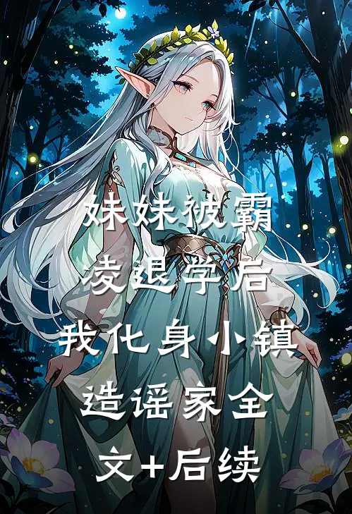 妹妹被霸凌退学后，我化身小镇造谣家全文+后续