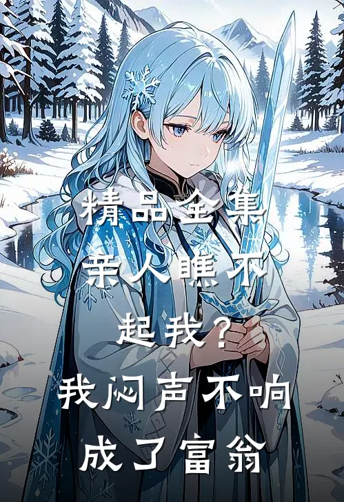 精品全集亲人瞧不起我？我闷声不响成了富翁