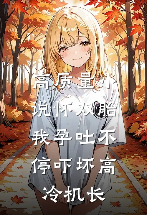 高质量小说怀双胎，我孕吐不停吓坏高冷机长