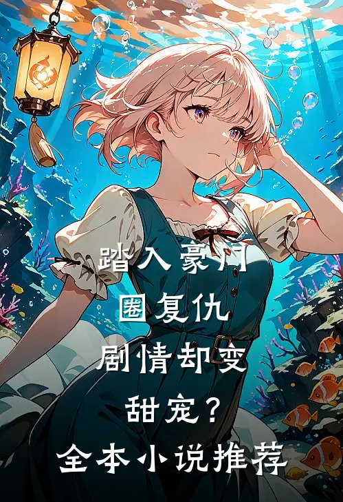 踏入豪门圈复仇，剧情却变甜宠？全本小说推荐