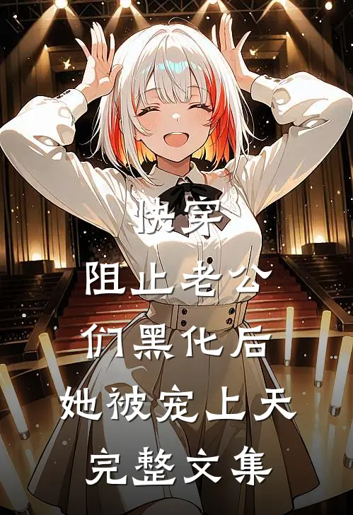 快穿：阻止老公们黑化后，她被宠上天完整文集