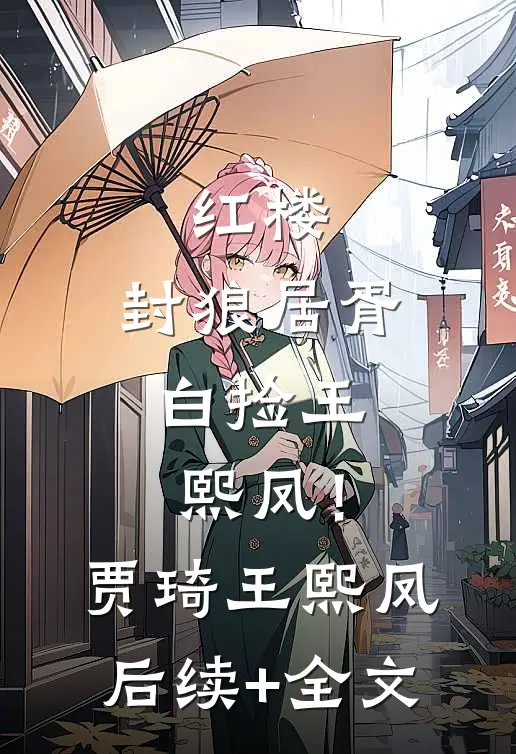 红楼：封狼居胥，白捡王熙凤！贾琦王熙凤后续+全文