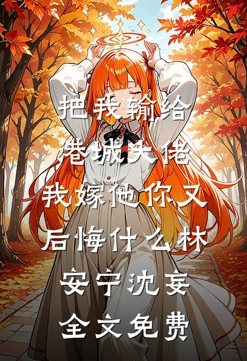 把我输给港城大佬，我嫁他你又后悔什么林安宁沈妄全文免费