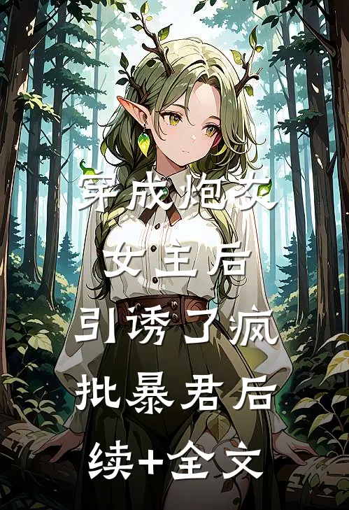 穿成炮灰女主后，引诱了疯批暴君后续+全文