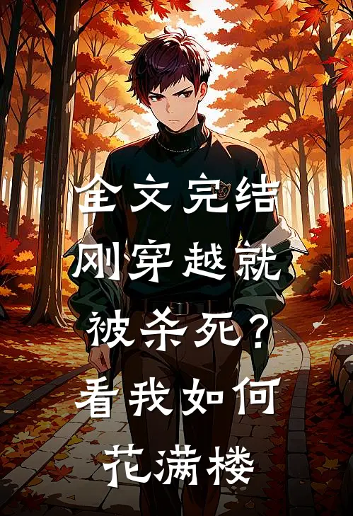全文完结刚穿越就被杀死？看我如何花满楼