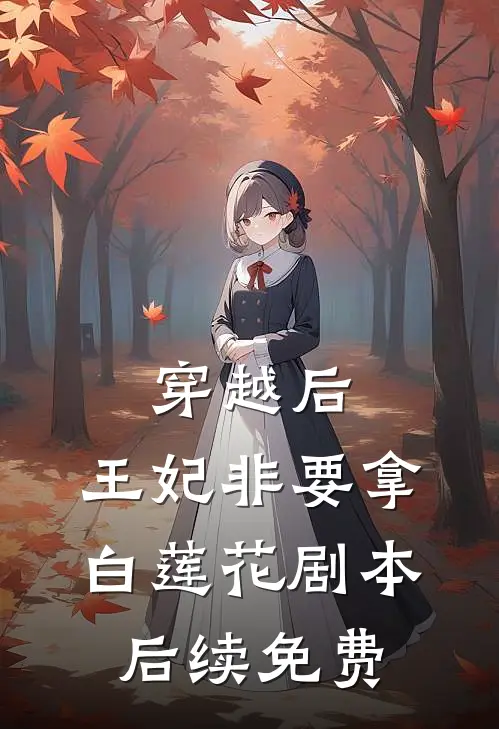 穿越后，王妃非要拿白莲花剧本后续免费