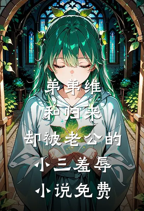 弟弟维和归来，却被老公的小三羞辱小说免费