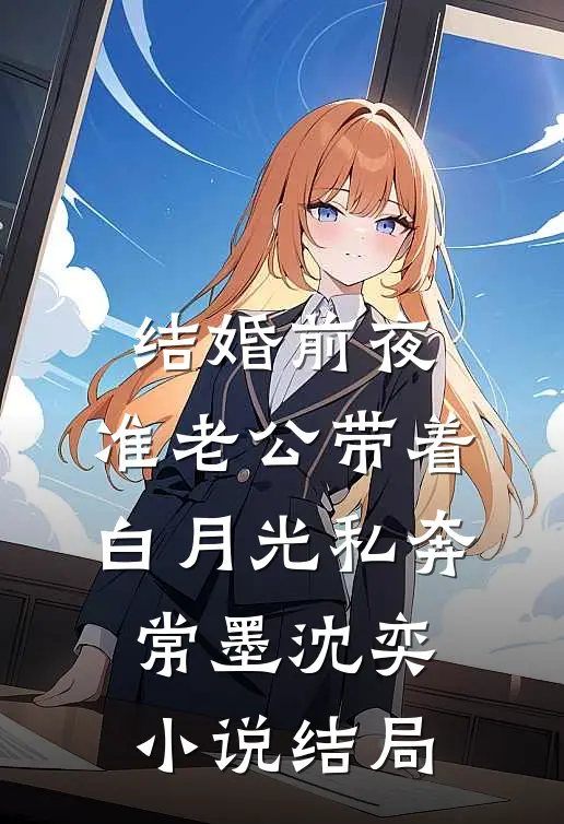 结婚前夜，准老公带着白月光私奔常墨沈奕小说结局