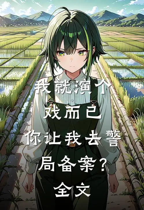 我就演个戏而已，你让我去警局备案？全文