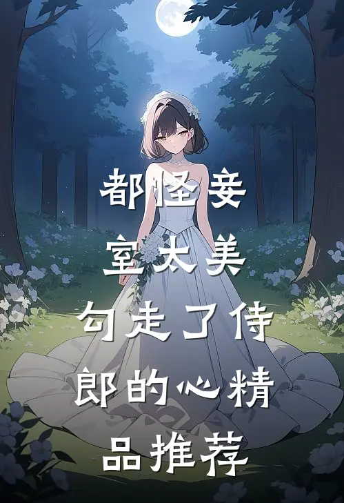 都怪妾室太美，勾走了侍郎的心精品推荐
