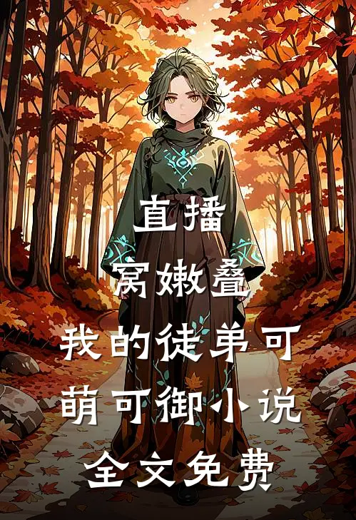 直播：窝嫩叠，我的徒弟可萌可御小说全文免费