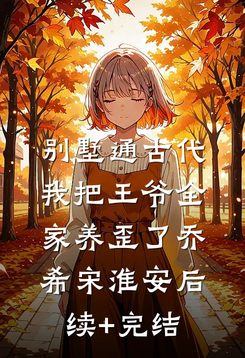 别墅通古代，我把王爷全家养歪了乔希宋淮安后续+完结