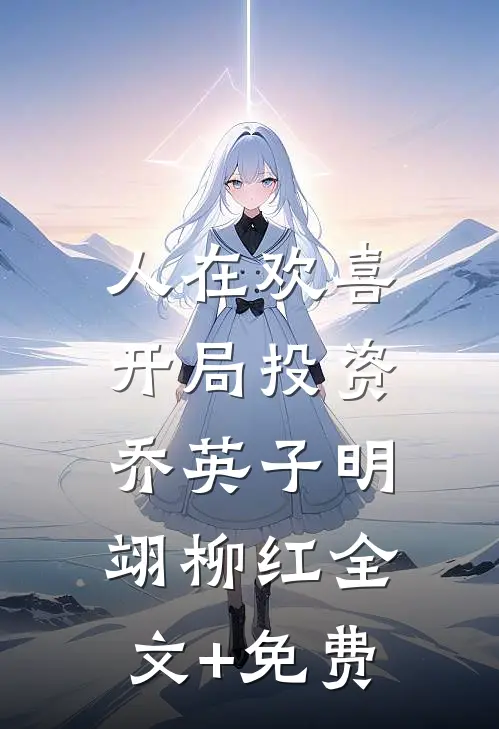 人在欢喜：开局投资乔英子明翊柳红全文+免费