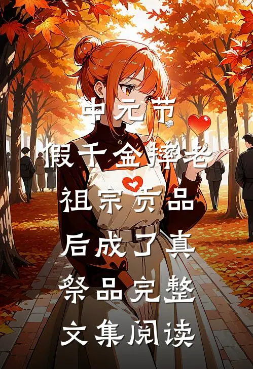 中元节，假千金摔老祖宗贡品后成了真祭品完整文集阅读