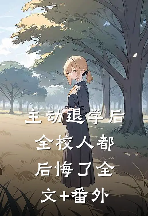 主动退学后，全校人都后悔了全文+番外