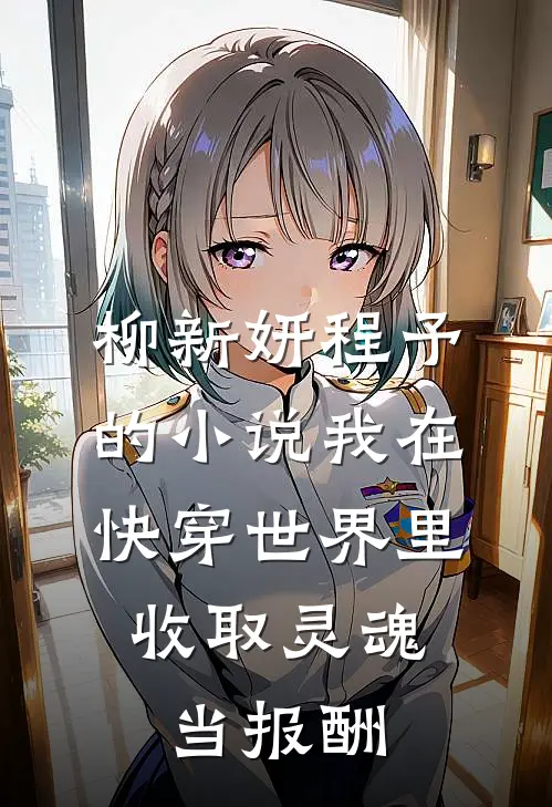 柳新妍程予的小说我在快穿世界里，收取灵魂当报酬