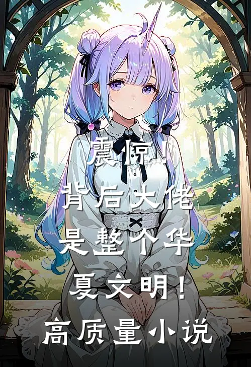 震惊！背后大佬是整个华夏文明！高质量小说