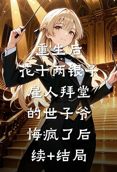 重生后，花十两银子雇人拜堂的世子爷悔疯了后续+结局