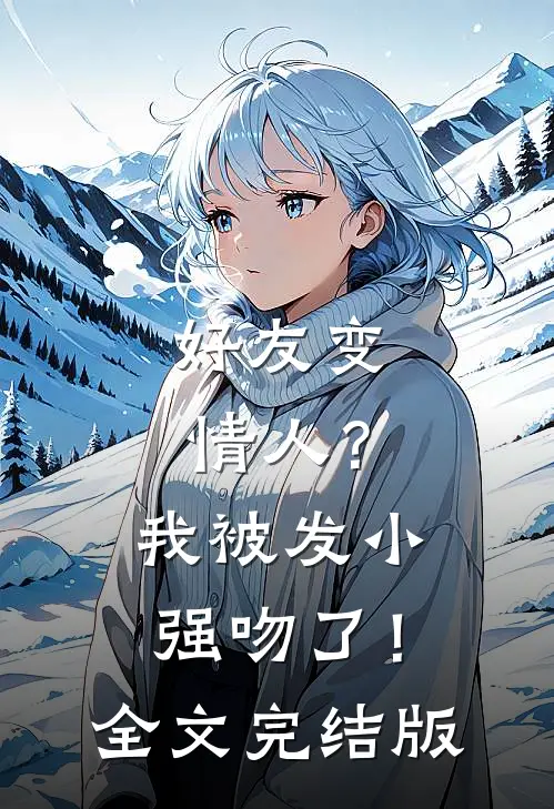 好友变情人？我被发小强吻了！全文完结版