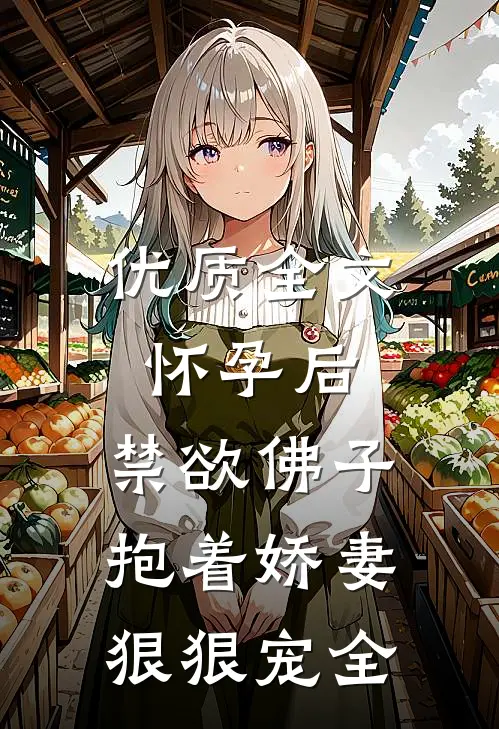 优质全文怀孕后,禁欲佛子抱着娇妻狠狠宠全