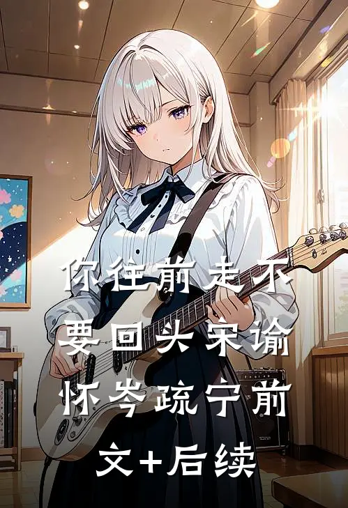 你往前走不要回头宋谕怀岑疏宁前文+后续