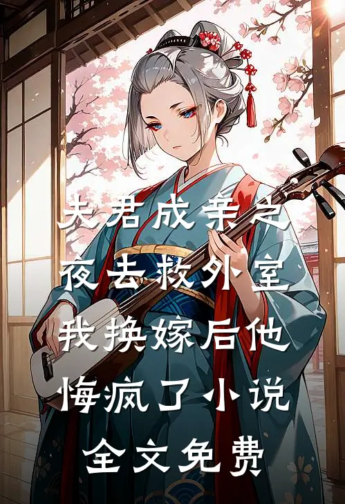 夫君成亲之夜去救外室，我换嫁后他悔疯了小说全文免费