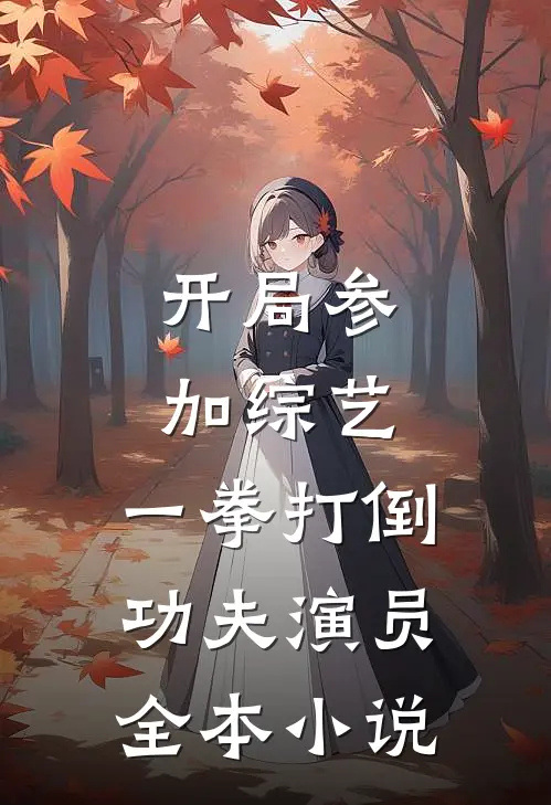 开局参加综艺，一拳打倒功夫演员全本小说