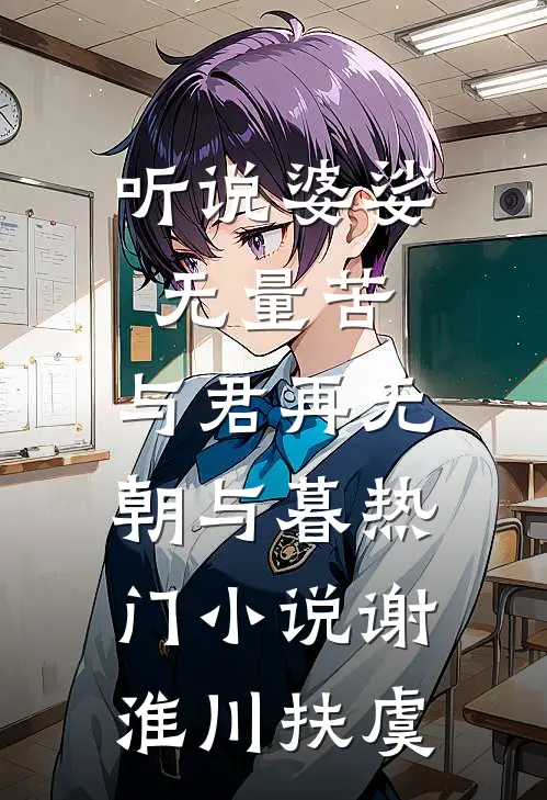 听说婆娑无量苦，与君再无朝与暮热门小说谢淮川扶虞