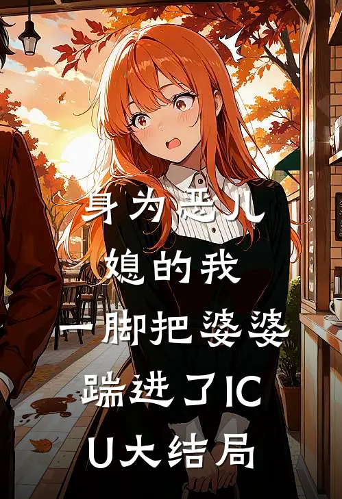 身为恶儿媳的我，一脚把婆婆踹进了ICU大结局