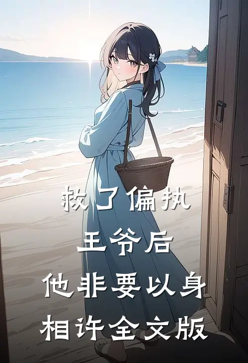 救了偏执王爷后，他非要以身相许全文版