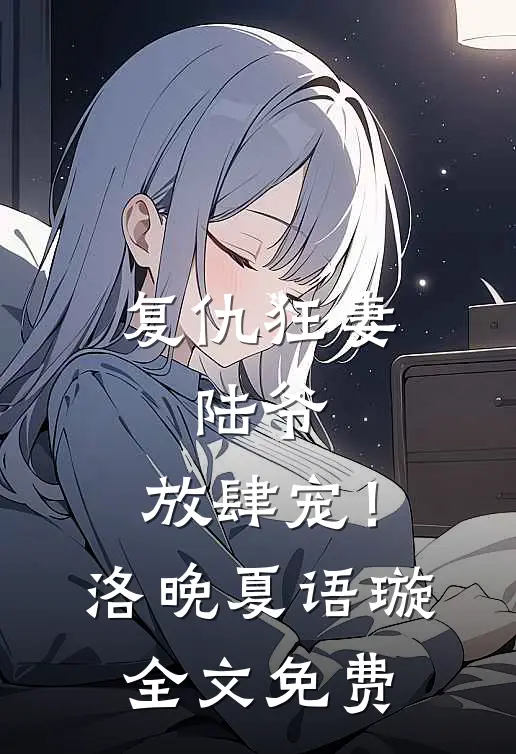 复仇狂妻：陆爷，放肆宠！洛晚夏语璇全文免费