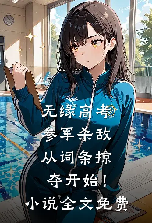 无缘高考：参军杀敌从词条掠夺开始！小说全文免费