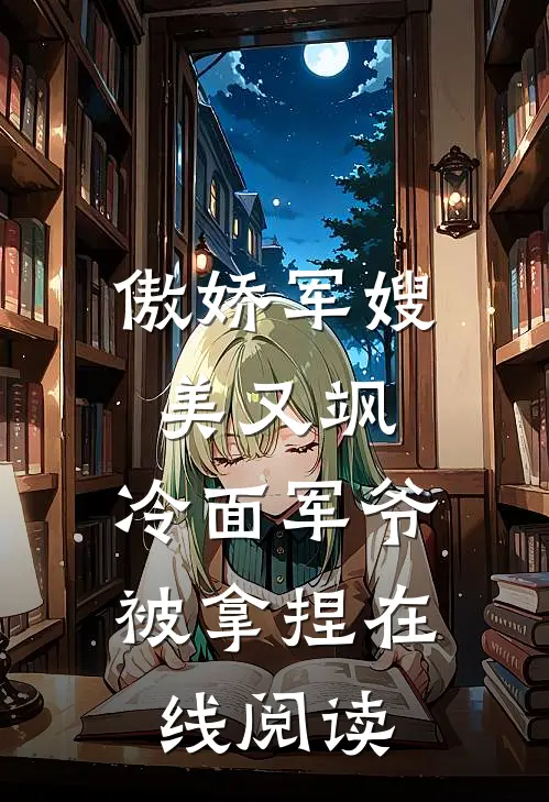 傲娇军嫂美又飒，冷面军爷被拿捏在线阅读