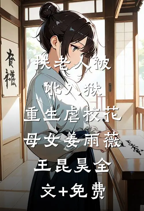 扶老人被讹入狱，重生虐校花母女姜雨薇王昆昊全文+免费