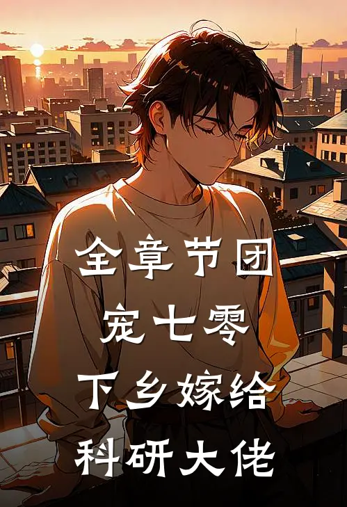 全章节团宠七零，下乡嫁给科研大佬