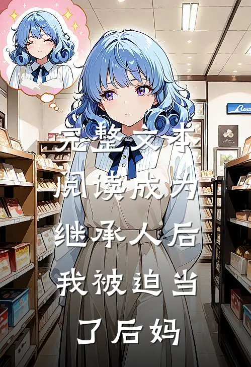 完整文本阅读成为继承人后，我被迫当了后妈