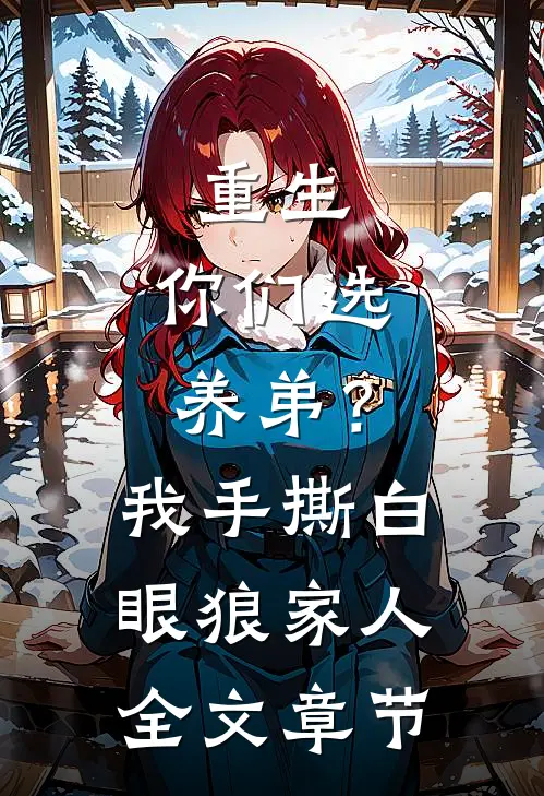 重生：你们选养弟？我手撕白眼狼家人全文章节