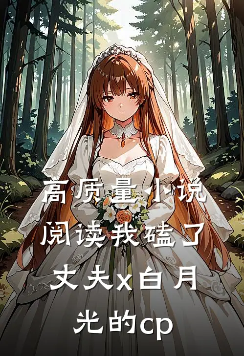 高质量小说阅读我磕了丈夫x白月光的cp