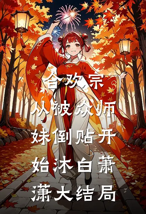 合欢宗：从被众师妹倒贴开始沐白萧潇大结局